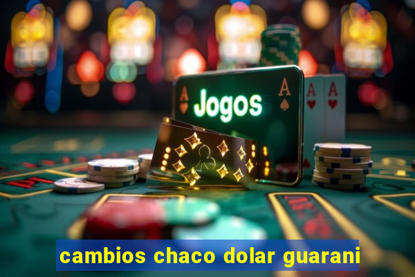 cambios chaco dolar guarani